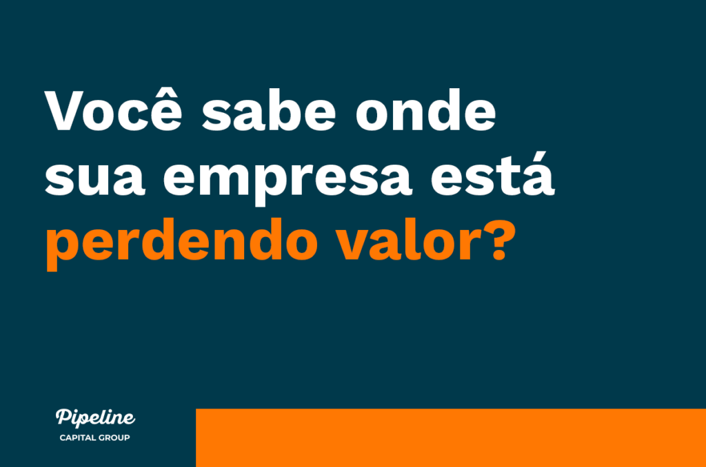 Você sabe onde sua empresa está perdendo valor? - Pipeline Capital ...